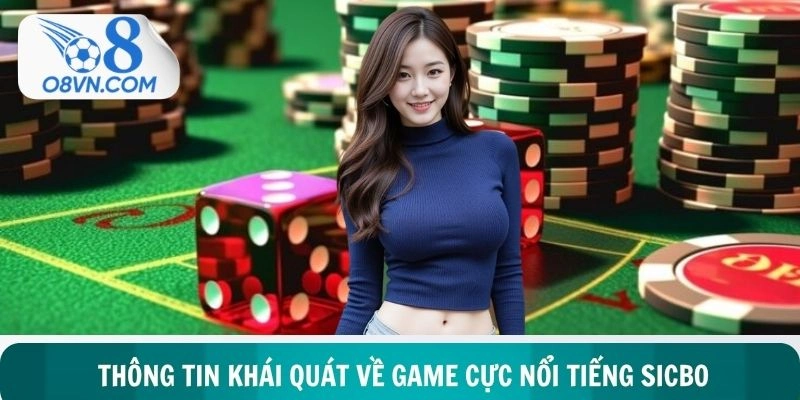 Các thông tin khái quát về game cực nổi tiếng sicbo