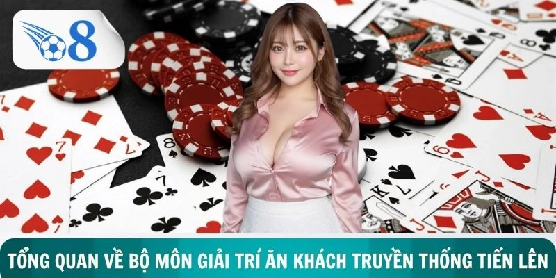 Tổng quan về bộ môn giải trí ăn khách truyền thống tiến lên